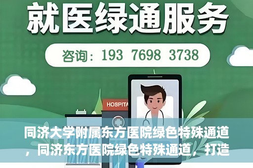 同济大学附属东方医院绿色特殊通道，同济东方医院绿色特殊通道，打造健康之路的新篇章