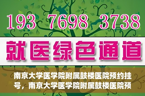 南京大学医学院附属鼓楼医院预约挂号，南京大学医学院附属鼓楼医院预约挂号指南