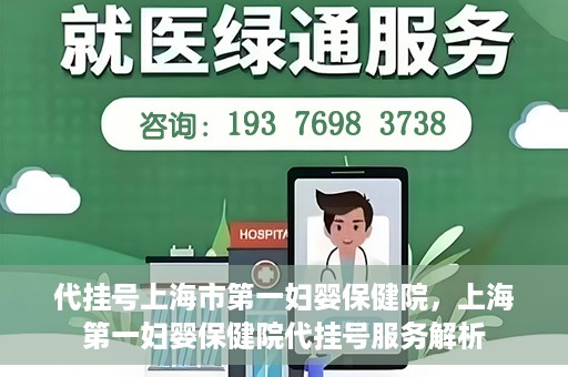 代挂号上海市第一妇婴保健院，上海第一妇婴保健院代挂号服务解析