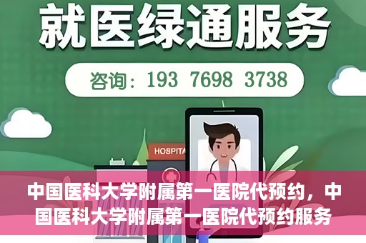 中国医科大学附属第一医院代预约，中国医科大学附属第一医院代预约服务详解