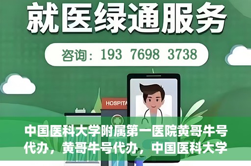 中国医科大学附属第一医院黄哥牛号代办，黄哥牛号代办，中国医科大学附属第一医院挂号服务新动向