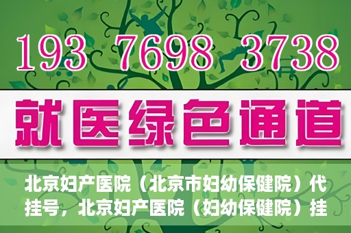 北京妇产医院（北京市妇幼保健院）代挂号，北京妇产医院（妇幼保健院）挂号攻略，便捷代挂号服务解析