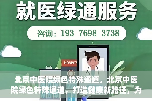 北京中医院绿色特殊通道，北京中医院绿色特殊通道，打造健康新路径，为患者解忧解困