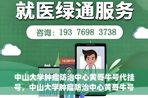 中山大学肿瘤防治中心黄哥牛号代挂号，中山大学肿瘤防治中心黄哥牛号助您轻松预约挂号！