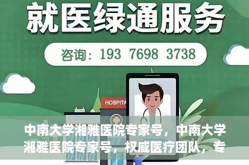 中南大学湘雅医院专家号，中南大学湘雅医院专家号，权威医疗团队，专业诊疗服务
