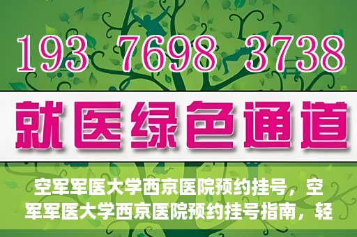 空军军医大学西京医院预约挂号，空军军医大学西京医院预约挂号指南，轻松掌握挂号流程，一站式解决就医难题