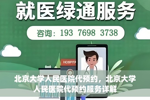 北京大学人民医院代预约，北京大学人民医院代预约服务详解