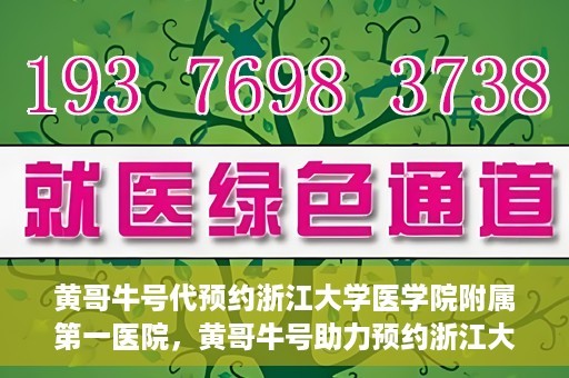 黄哥牛号代预约浙江大学医学院附属第一医院，黄哥牛号助力预约浙江大学医学院附属第一医院专家号