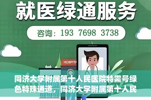 同济大学附属第十人民医院特需号绿色特殊通道，同济大学附属第十人民医院特需号绿色就医通道开启