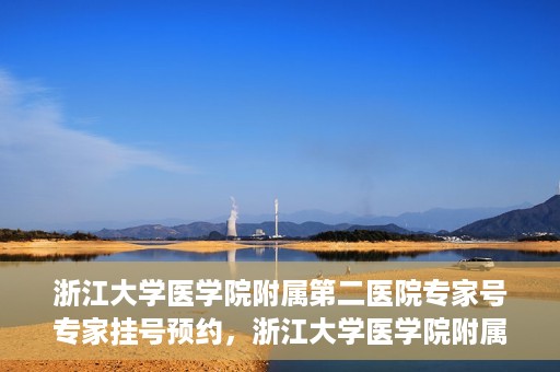 浙江大学医学院附属第二医院专家号专家挂号预约，浙江大学医学院附属第二医院专家挂号预约攻略，专家号预约详解