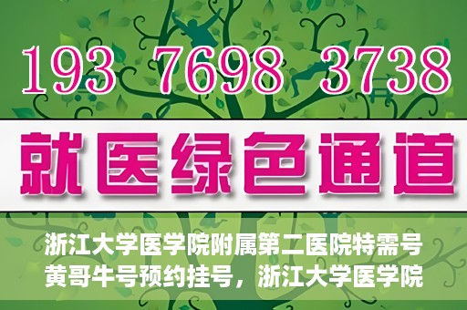 浙江大学医学院附属第二医院特需号黄哥牛号预约挂号，浙江大学医学院附属第二医院特需号专家黄哥牛预约挂号攻略