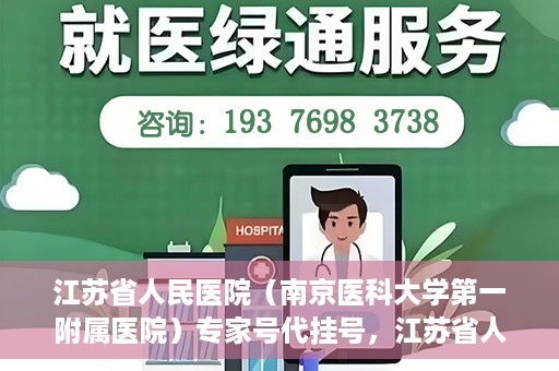 江苏省人民医院（南京医科大学第一附属医院）专家号代挂号，江苏省人民医院专家号代挂号服务详解
