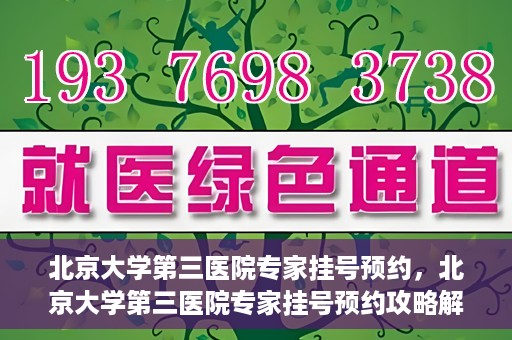 北京大学第三医院专家挂号预约，北京大学第三医院专家挂号预约攻略解析