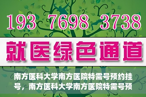 南方医科大学南方医院特需号预约挂号，南方医科大学南方医院特需号预约挂号攻略，一站式解决您的挂号需求
