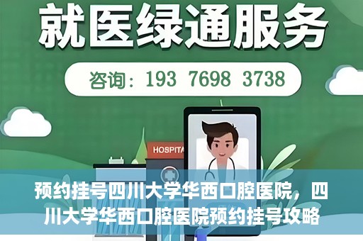 预约挂号四川大学华西口腔医院，四川大学华西口腔医院预约挂号攻略