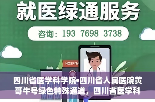 四川省医学科学院•四川省人民医院黄哥牛号绿色特殊通道，四川省医学科学院·四川省人民医院黄哥牛号绿色就医特殊通道
