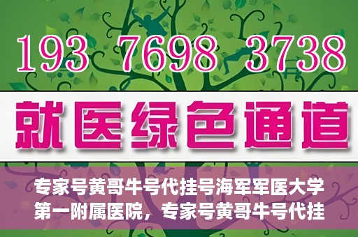 专家号黄哥牛号代挂号海军军医大学第一附属医院，专家号黄哥牛号代挂号背后的故事，海军军医大学第一附属医院深度解析