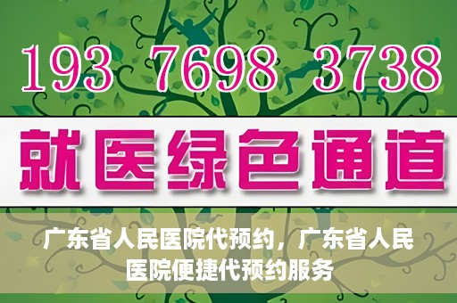 广东省人民医院代预约，广东省人民医院便捷代预约服务