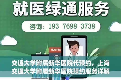 交通大学附属新华医院代预约，上海交通大学附属新华医院预约服务详解