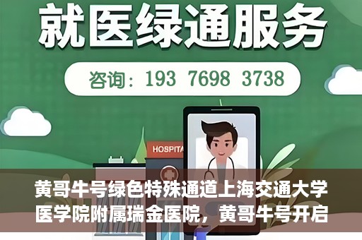 黄哥牛号绿色特殊通道上海交通大学医学院附属瑞金医院，黄哥牛号开启绿色特殊通道，瑞金医院展现医疗新力量