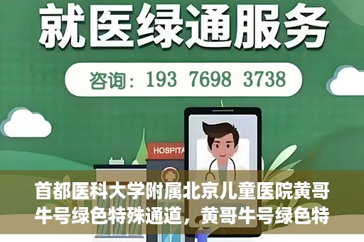 首都医科大学附属北京儿童医院黄哥牛号绿色特殊通道，黄哥牛号绿色特殊通道——北京儿童医院创新医疗服务的探索与实践