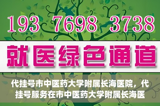 代挂号市中医药大学附属长海医院，代挂号服务在市中医药大学附属长海医院的实践探索