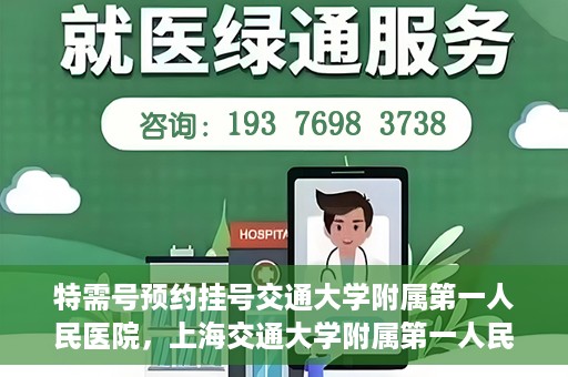 特需号预约挂号交通大学附属第一人民医院，上海交通大学附属第一人民医院特需号预约挂号服务启动