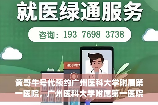 黄哥牛号代预约广州医科大学附属第一医院，广州医科大学附属第一医院黄哥牛号预约启动