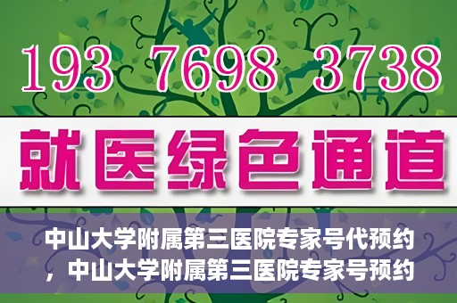 中山大学附属第三医院专家号代预约，中山大学附属第三医院专家号预约服务解析
