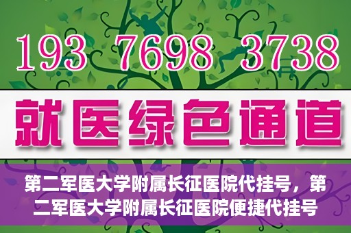 第二军医大学附属长征医院代挂号，第二军医大学附属长征医院便捷代挂号服务解析
