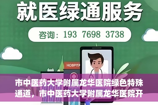 市中医药大学附属龙华医院绿色特殊通道，市中医药大学附属龙华医院开通绿色特殊通道，助力患者健康无忧就医体验
