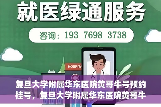 复旦大学附属华东医院黄哥牛号预约挂号，复旦大学附属华东医院黄哥牛号预约挂号攻略解析