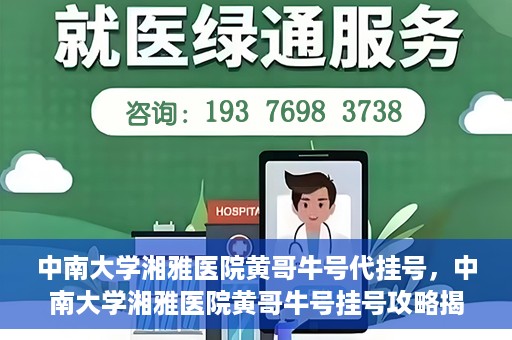 中南大学湘雅医院黄哥牛号代挂号，中南大学湘雅医院黄哥牛号挂号攻略揭秘