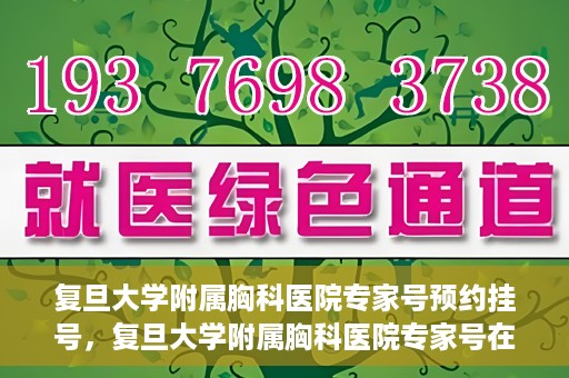 复旦大学附属胸科医院专家号预约挂号，复旦大学附属胸科医院专家号在线预约挂号攻略
