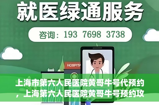 上海市第六人民医院黄哥牛号代预约，上海第六人民医院黄哥牛号预约攻略，轻松解决挂号难题