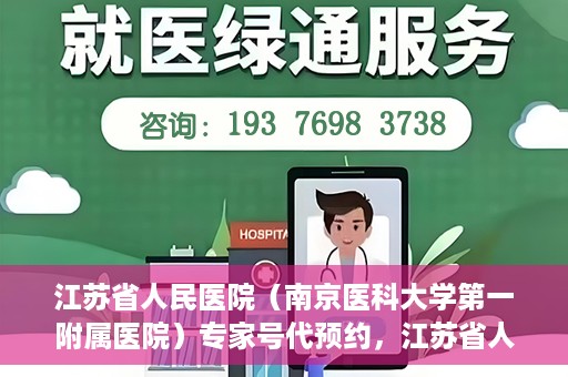 江苏省人民医院（南京医科大学第一附属医院）专家号代预约，江苏省人民医院专家号预约挂号攻略，一站式解决您的就医难题