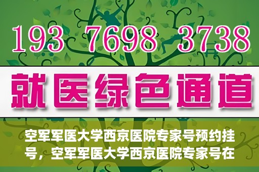 空军军医大学西京医院专家号预约挂号，空军军医大学西京医院专家号在线预约挂号攻略