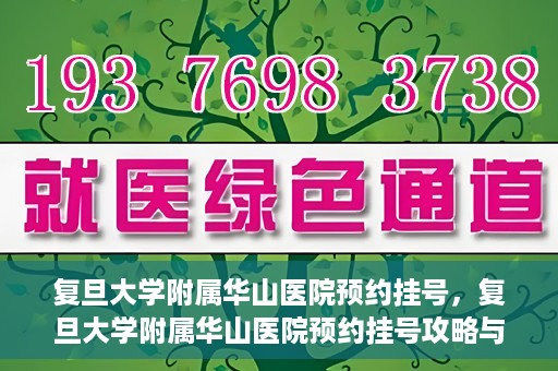 复旦大学附属华山医院预约挂号，复旦大学附属华山医院预约挂号攻略与指南