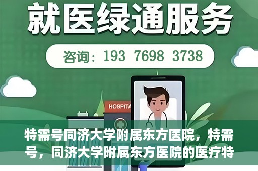 特需号同济大学附属东方医院，特需号，同济大学附属东方医院的医疗特色与服务理念