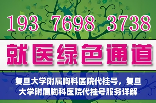 复旦大学附属胸科医院代挂号，复旦大学附属胸科医院代挂号服务详解