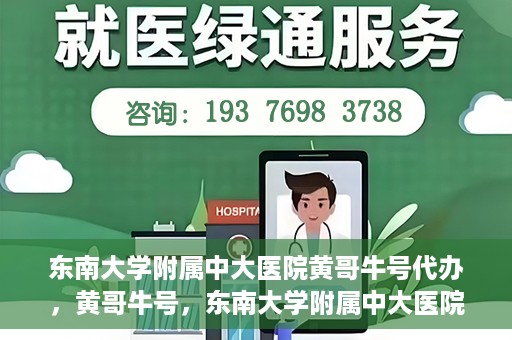 东南大学附属中大医院黄哥牛号代办，黄哥牛号，东南大学附属中大医院的代办之路