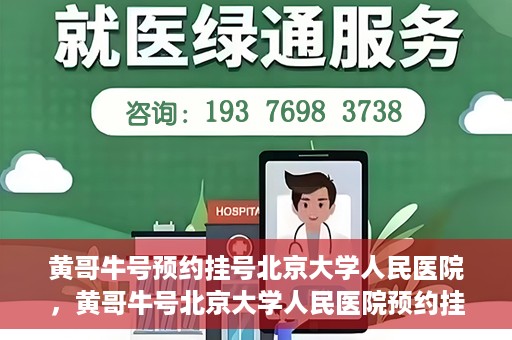 黄哥牛号预约挂号北京大学人民医院，黄哥牛号北京大学人民医院预约挂号攻略