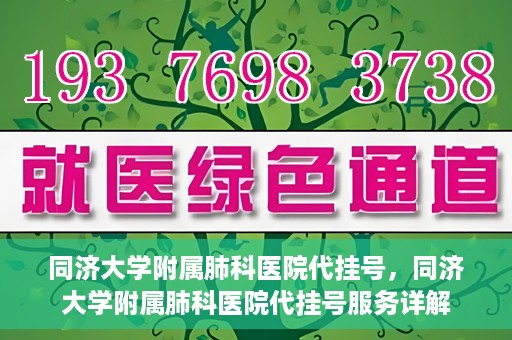 同济大学附属肺科医院代挂号，同济大学附属肺科医院代挂号服务详解
