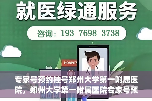 专家号预约挂号郑州大学第一附属医院，郑州大学第一附属医院专家号预约挂号攻略