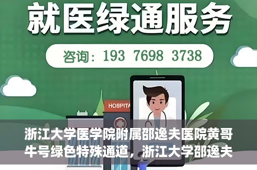 浙江大学医学院附属邵逸夫医院黄哥牛号绿色特殊通道，浙江大学邵逸夫医院绿色特殊通道，黄哥牛号引领医疗新风尚