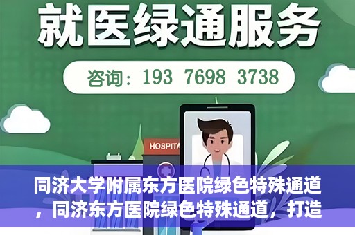 同济大学附属东方医院绿色特殊通道，同济东方医院绿色特殊通道，打造健康之路的新篇章