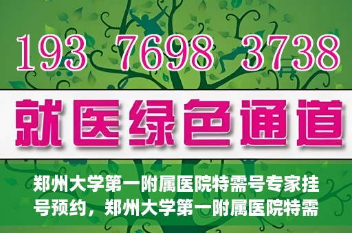 郑州大学第一附属医院特需号专家挂号预约，郑州大学第一附属医院特需号专家挂号预约攻略