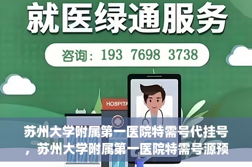 苏州大学附属第一医院特需号代挂号，苏州大学附属第一医院特需号源预约挂号攻略