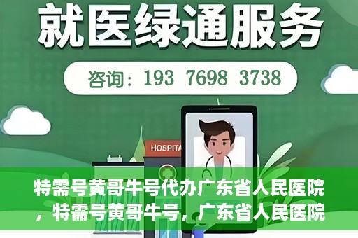 特需号黄哥牛号代办广东省人民医院，特需号黄哥牛号，广东省人民医院代办服务详解