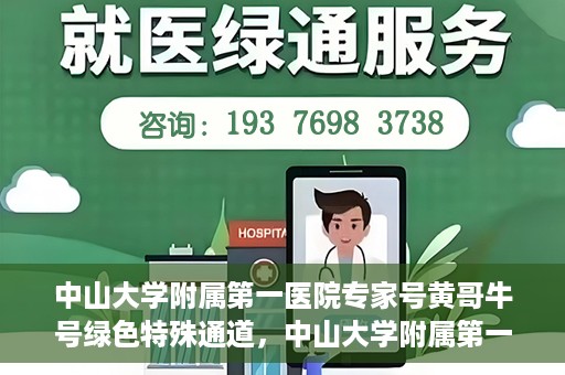 中山大学附属第一医院专家号黄哥牛号绿色特殊通道，中山大学附属第一医院专家号黄哥牛号，绿色特殊通道的医学力量